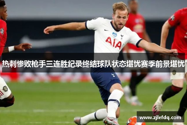 热刺惨败枪手三连胜纪录终结球队状态堪忧赛季前景堪忧