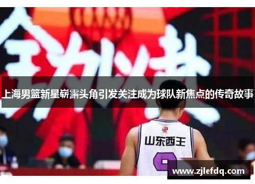 上海男篮新星崭露头角引发关注成为球队新焦点的传奇故事