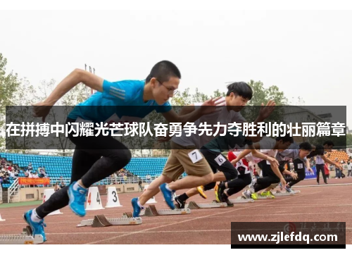 在拼搏中闪耀光芒球队奋勇争先力夺胜利的壮丽篇章
