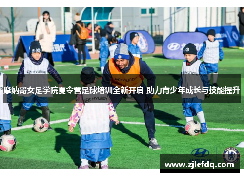 摩纳哥女足学院夏令营足球培训全新开启 助力青少年成长与技能提升