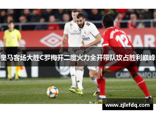 皇马客场大胜C罗梅开二度火力全开带队攻占胜利巅峰