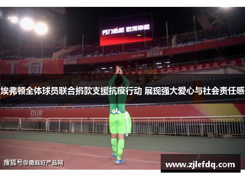 埃弗顿全体球员联合捐款支援抗疫行动 展现强大爱心与社会责任感