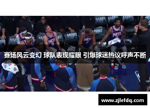 赛场风云变幻 球队表现耀眼 引爆球迷热议呼声不断