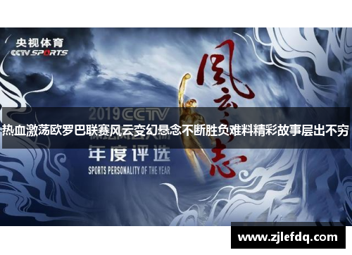 热血激荡欧罗巴联赛风云变幻悬念不断胜负难料精彩故事层出不穷